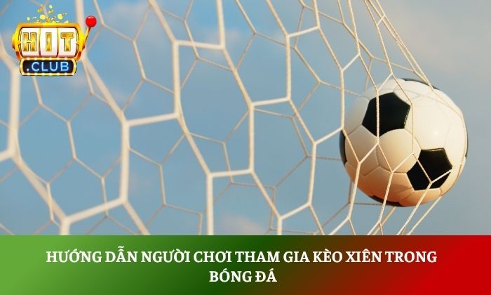 Hướng dẫn người chơi tham gia kèo xiên trong bóng đá